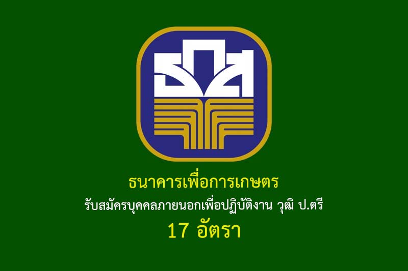 ธนาคารเพื่อการเกษตร รับสมัครบุคคลภายนอกเพื่อปฏิบัติงาน วุฒิ ป.ตรี 17 อัตรา