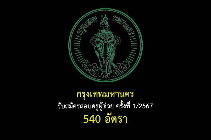 กรุงเทพมหานคร รับสมัครสอบครูผู้ช่วย ครั้งที่ 1/2567 540 อัตรา