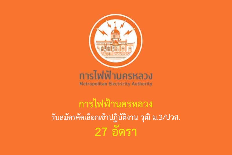 การไฟฟ้านครหลวง รับสมัครคัดเลือกเข้าปฏิบัติงาน วุฒิ ม.3/ปวส. 27 อัตรา