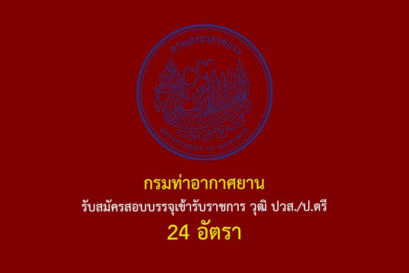 กรมท่าอากาศยาน รับสมัครสอบบรรจุเข้ารับราชการ วุฒิ ปวส./ป.ตรี 24 อัตรา