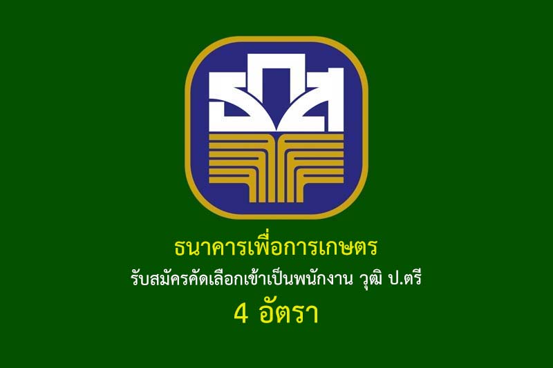 ธนาคารเพื่อการเกษตร รับสมัครคัดเลือกเข้าเป็นพนักงาน วุฒิ ป.ตรี 4 อัตรา