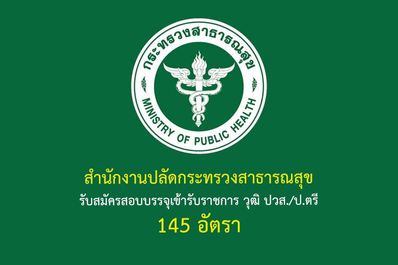 สำนักงานปลัดกระทรวงสาธารณสุข รับสมัครสอบบรรจุเข้ารับราชการ วุฒิ ปวส./ป.ตรี 145 อัตรา